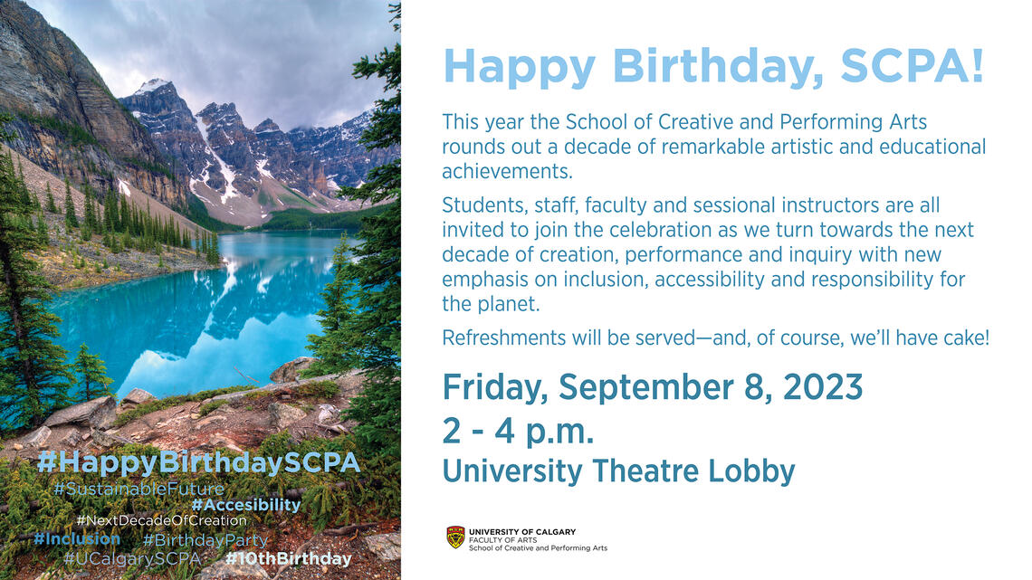 Happy 10th Birthday, SCPA! Join us on Friday, September 8, 2023, 2 – 4 p.m. at University Theatre Lobby!   Please RSVP via the link: https://survey.ucalgary.ca/jfe/form/SV_d1lR0fWAE5NU8iq