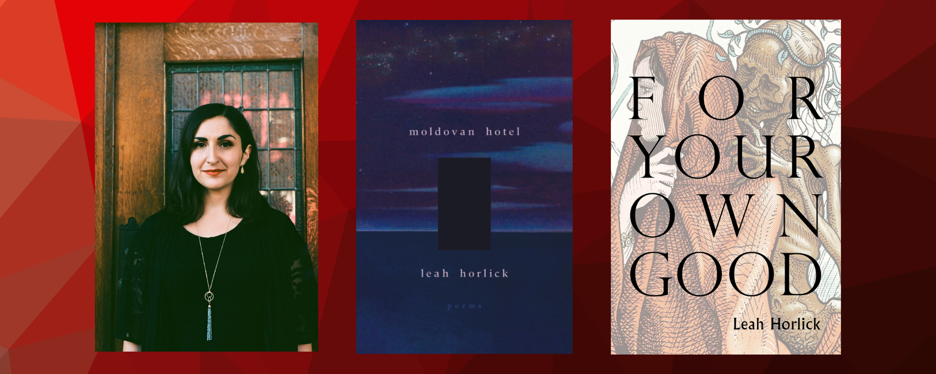 A photo of writer Leah Horlick is show alongside the cover art for her two most recent poetry collections, Moldovan Hotel, and For Your Own Good. The images are displayed against a red background. Leah smile softly towards the camera with her dark her loose, wearing a black shirt, red lipstick, and gold earrings.