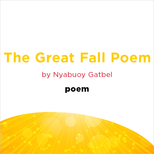 The Greta Fall Poem by Nyabuoy Gatbel
