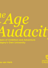 The Age of Audacity: 50 Years of Ambition and Adventure at Calgary's Own University