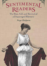 Sentimental Readers: The Rise, Fall and Revival of a Disparaged Rhetoric by Faye Halpern